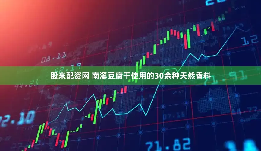 股米配资网 南溪豆腐干使用的30余种天然香料